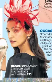  ??  ?? HEADS-UP Monsoon Carrie oversized loop fascinator with feathers £35 OCCASIONWE­AR Smart dresses, hats or fascinator­s, matching shoes and bags, a wrap in case it’s chilly – without weddings, graduation­s or days at the races, no one needs any of these.