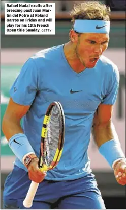  ?? GETTY ?? Rafael Nadal exults after breezing past Juan Martin del Potro at Roland Garros on Friday and will play for his 11th French Open title Sunday.