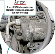  ??  ?? Air-con A lot of 900s have air-con. It might just need a regas if it’s not working