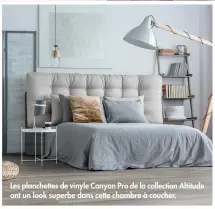  ??  ?? Les planchette­s de vinyle Canyon Pro de la collection Altitude ont un look superbe dans cette chambre à coucher.