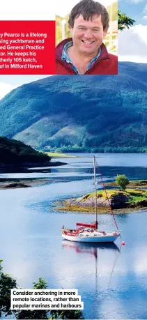  ??  ?? Jonty Pearce is a lifelong cruising yachtsman and retired General Practice doctor. He keeps his Southerly 105 ketch, Aurial in Milford Haven
Consider anchoring in more remote locations, rather than popular marinas and harbours