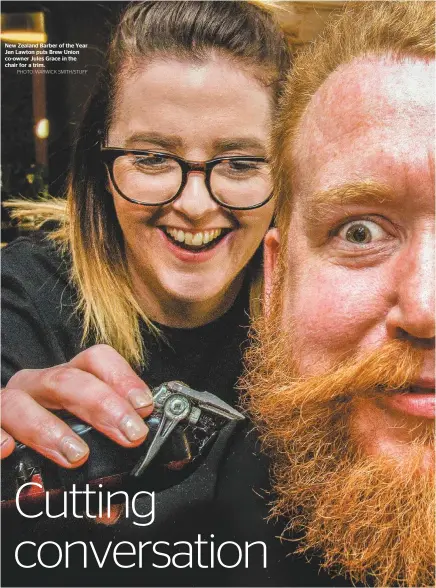  ?? PHOTO: WARWICK SMITH/STUFF ?? New Zealand Barber of the Year Jen Lawton puts Brew Union co-owner Jules Grace in the chair for a trim.