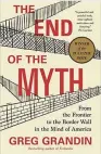  ??  ?? “THE END OF THE MYTH: From the Frontier to the Border Wall in the Mind of America”
Greg Grandin
Metropolit­an Books. 370 pp. $18.