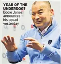  ??  ?? YEAR OF THE UNDERDOG? Eddie Jones announces his squad yesterday