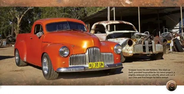  ??  ?? 02 Snapper loves his old Holdens. The road car (left) provided inspiratio­n for his latest project, a slightly widened ute he calls FQ, which will run a 350 Chev and Procharger for extra oomph