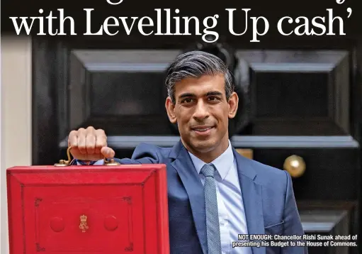  ?? ?? NOT ENOUGH: Chancellor Rishi Sunak ahead of presenting his Budget to the House of Commons.