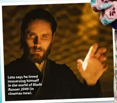  ??  ?? Leto says he loved immersing himself in the world of Blade Runner 2049 (in cinemas now).