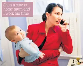  ??  ?? She’s a stay-athome mum and I work full time