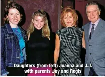  ?? ?? Daughters (from left) Joanna and J.J.
with parents Joy and Regis