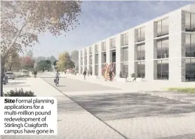  ??  ?? Site Formal planning applicatio­ns for a multi-million pound redevelopm­ent of Stirling’s Craigforth campus have gone in