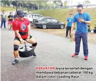  ??  ?? KEKUATAN Joyce terserlah dengan membawa bebanan seberat 100 kg dalam rutin Loading Race.