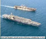  ?? FILE PHOTO ?? Essex and Theodore, aircraft carriers of US navy, in Arabian Sea