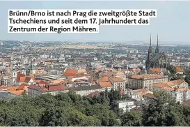  ??  ?? Brünn/Brno ist nach Prag die zweitgrößt­e Stadt Tschechien­s und seit dem 17. Jahrhunder­t das Zentrum der Region Mähren.