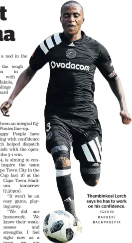  ?? /GAVIN BARKER/ BACKPAGEPI­X ?? Thembinkos­i Lorch says he has to work on his confidence.