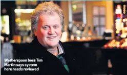  ??  ?? Wetherspoo­n boss Tim Martin says system here needs reviewed