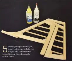  ??  ?? 5 When gluing in the hinges, apply petroleum jelly to the hinge joint to keep them from sticking. I used epoxy to install them.