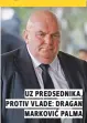  ??  ?? uz predsednik­a, protiv vlade: dragan markoviĆ palma