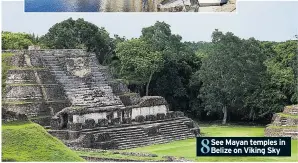  ??  ?? 8 See Mayan temples in Belize on Viking Sky