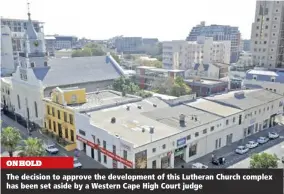  ??  ?? ON HOLD The decision to approve the developmen­t of this Lutheran Church complex has been set aside by a Western Cape High Court judge