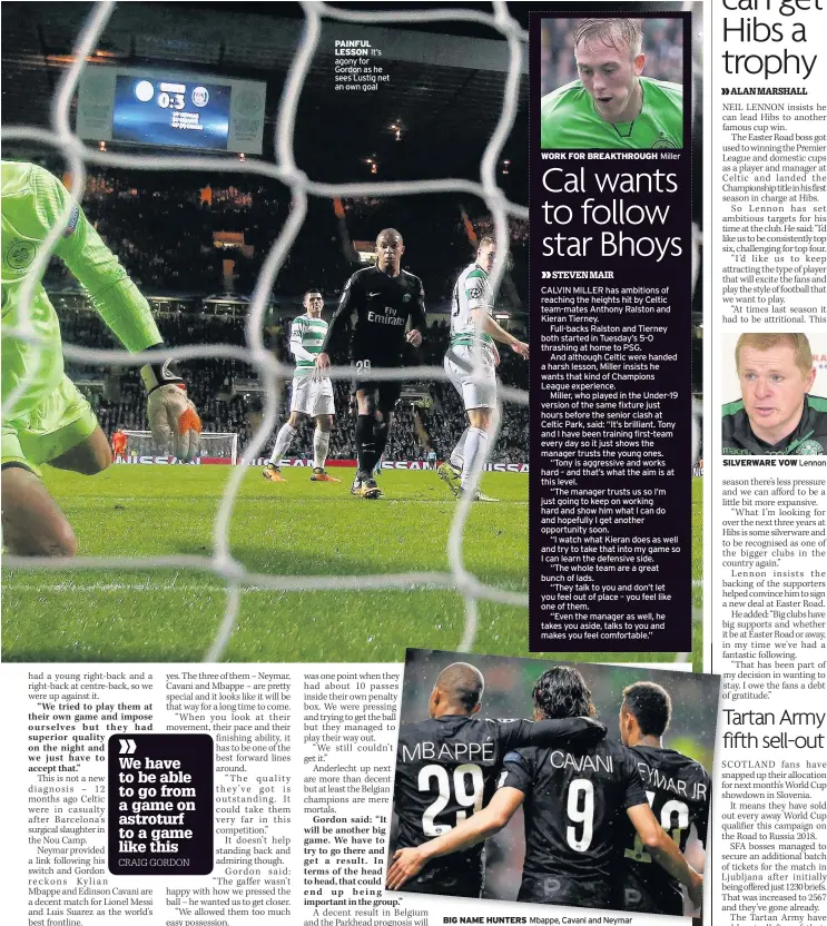  ??  ?? PAINFUL LESSON It’s agony for Gordon as he sees Lustig net an own goal WORK FOR BREAKTHROU­GH Miller BIG NAME HUNTERS Mbappe, Cavani and Neymar proved too much on the night for the Scottish champs SILVERWARE VOW Lennon