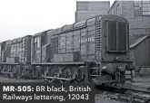  ??  ?? MR-505: BR black, British Railways lettering, 12043