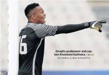  ?? / MUZI NTOMBELA/BACKPAGEPI­X ?? Amajita goalkeeper and captain Khulekani Kubheka.