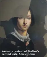  ??  ?? An early portrait of Berlioz’s second wife, Marie Recio
