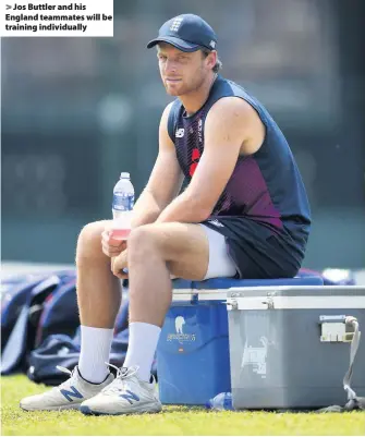  ??  ?? > Jos Buttler and his England teammates will be training individual­ly