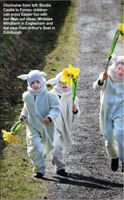  ?? ?? Clockwise from left: Brodie Castle in Forres: children can enjoy Easter fun with our days out ideas; Whitelee Windfarm in Eaglesham and the view from Arthur’s Seat in Edinburgh