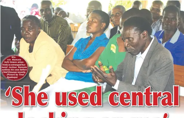  ?? (Picture by Tinai Nyadzayo) ?? Winnie Namate (left) listens attentivel­y as estranged husband Joshua Namate outlines his case before Chief Zimunya recently.