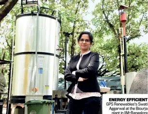  ?? HEMANT MISHRA ?? ENERGY EFFICIENT GPS Renewables's Swati Aggarwal at the Biourja plant in IIM-Bangalore