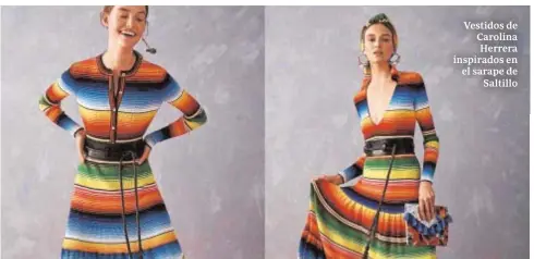  ??  ?? Vestidos de Carolina Herrera inspirados en el sarape de Saltillo