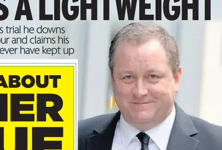  ??  ?? BINGER Mike Ashley told the High Court in London he likes to get drunk. Picture: PA