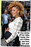  ?? ?? Dr Zoe shows off her baby bump. Her son Lisbon was born last year