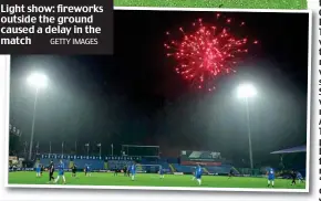  ?? GETTY IMAGES ?? Light show: fireworks outside the ground caused a delay in the match