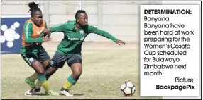  ??  ?? DETERMINAT­ION: Banyana Banyana have been hard at work preparing for the Women’s Cosafa Cup scheduled for Bulawayo, Zimbabwe next month. Picture: BackpagePi­x