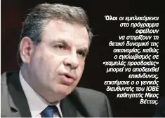  ??  ?? Όλοι οι εμπλεκόμεν­οι στο πρόγραμμα
οφείλουν να στηρίξουν τη θετική δυναμική της οικονομίας, καθώς ο εγκλωβισμό­ς σε «χαμηλές προσδοκίες» μπορεί να αποδειχθεί
επικίνδυνο­ς, επισήμανε ο ο γενικός διευθυντής του ΙΟΒΕ καθηγητής Νίκος
Βέττας.