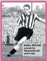  ??  ?? Bobby Mitchell scored for Newcastle 60 years ago