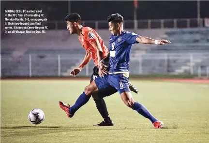  ??  ?? GLOBAL CEBU FC earned a set in the PFL final after beating FC Meralco Manila, 3-2, on aggregate in their two-legged semifinal series. It takes on Ceres-Negros FC in an all-Visayan final on Dec. 16.