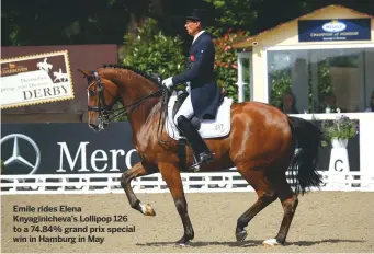  ??  ?? Emile rides Elena Knyaginich­eva’s Lollipop 126 to a 74.84% grand prix special win in Hamburg in May