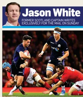  ??  ?? Jason White FORMER SCOTLAND CAPTAIN WRITES EXCLUSIVEL­Y FOR THE MAIL ON SUNDAY UNFAZED: Scotland fly-half Adam Hastings makes a break against Wales