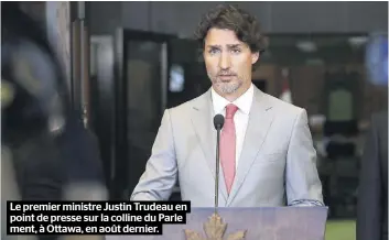  ??  ?? Le premier ministre Justin Trudeau en point de presse sur la colline du Parle ment, à Ottawa, en août dernier.