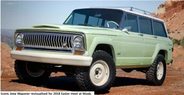  ??  ?? Iconic Jeep Wagoner revisualis­ed for 2018 Easter meet at Moab.