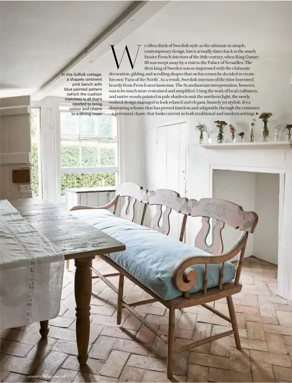  ??  ?? In this Suffolk cottage, a shapely ointment pink bench with blue painted pattern (which the cushion matches) is all that’s needed to bring colour and charm to a dining room
