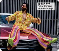  ?? ?? IN THE EYE OF ASTORM: Ranveer Singh