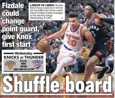  ?? AP ?? LINEUP IN LIMBO: Rookie Kevin Knox could be in line for his first NBA start when coach David Fizdale makes changes to the starting lineup Wednesday in OKC.