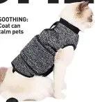  ?? ?? SOOTHING: Coat can calm pets