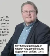  ?? Foto RL ?? Bert Schoofs kondigde in februari nog aan dat hij zou stoppen met politiek.