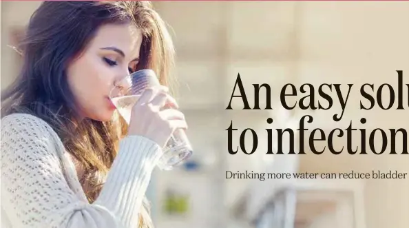  ??  ?? Women who drink an additional 1.5 litres of water daily experience 48 per cent fewer repeat bladder infections.