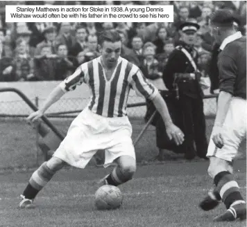  ?? ?? Stanley Matthews in action for Stoke in 1938.A young Dennis Wilshaw would often be with his father in the crowd to see his hero